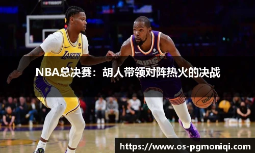 NBA总决赛：胡人带领对阵热火的决战