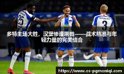 多特主场大胜，汉堡惨遭屠戮——战术精准与年轻力量的完美结合