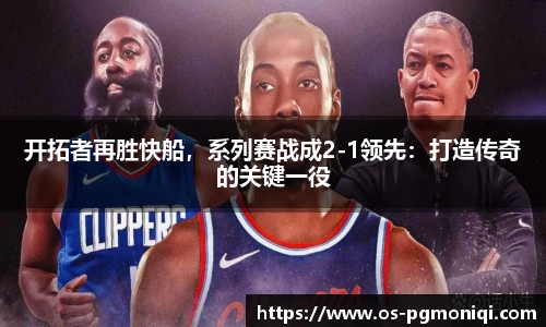 开拓者再胜快船，系列赛战成2-1领先：打造传奇的关键一役