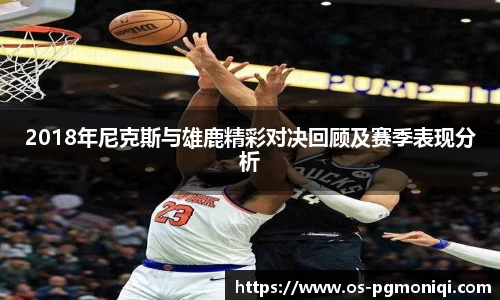 2018年尼克斯与雄鹿精彩对决回顾及赛季表现分析
