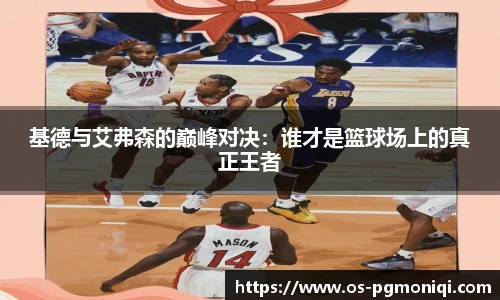 基德与艾弗森的巅峰对决：谁才是篮球场上的真正王者