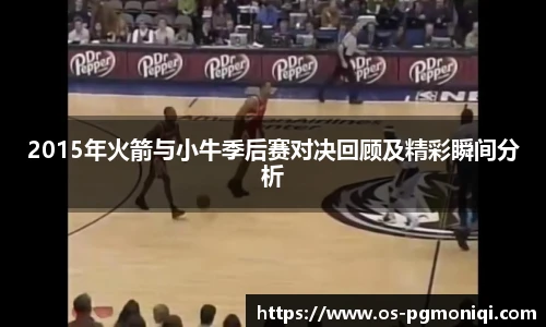 2015年火箭与小牛季后赛对决回顾及精彩瞬间分析