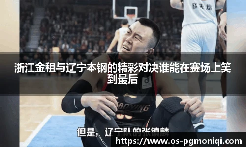 浙江金租与辽宁本钢的精彩对决谁能在赛场上笑到最后