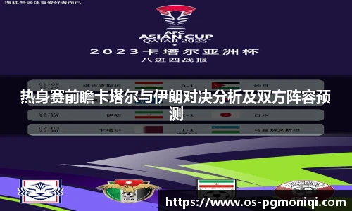 热身赛前瞻卡塔尔与伊朗对决分析及双方阵容预测