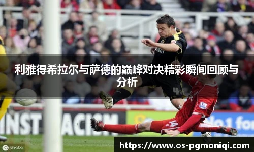利雅得希拉尔与萨德的巅峰对决精彩瞬间回顾与分析
