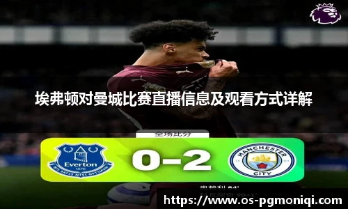 埃弗顿对曼城比赛直播信息及观看方式详解